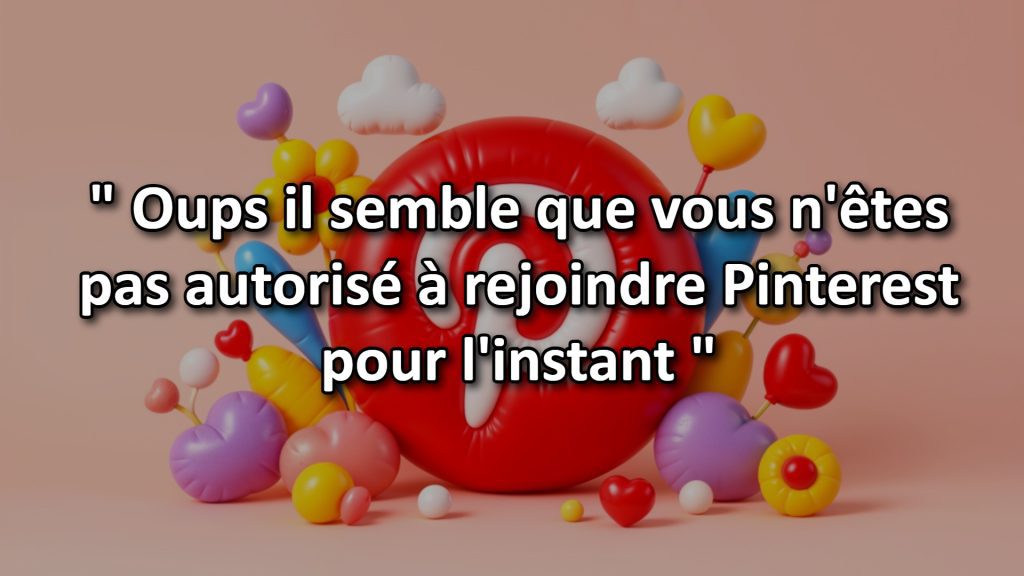 Oups il semble que vous n'êtes pas autorisé à rejoindre Pinterest pour l'instant