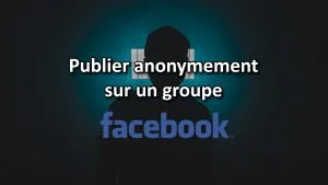 publier anonymement sur un groupe facebook